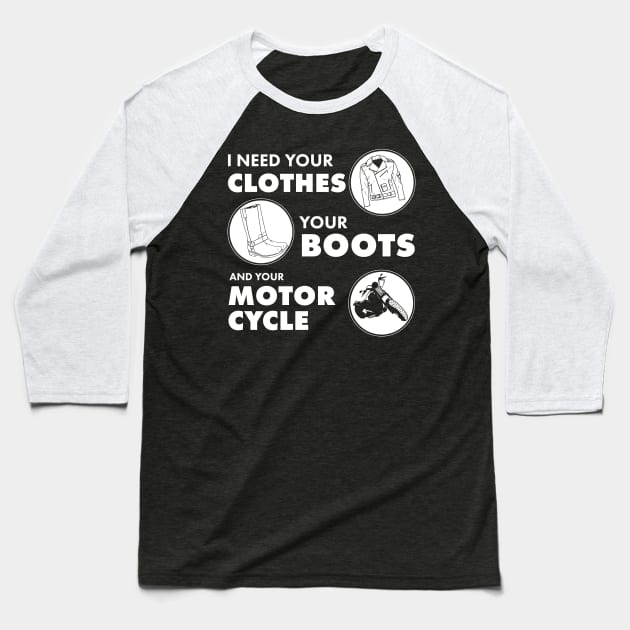I Need your Clothes your boots and your Motorcycle Baseball T-Shirt by Meta Cortex